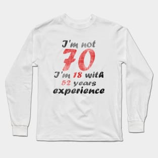 i'm not 70 i'm 18 with 52 years experience Long Sleeve T-Shirt